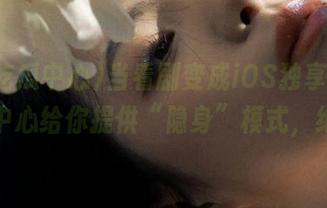 当看剧变成iOS独享，91吃瓜中心给你提供“隐身”模式，绝了！